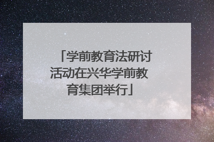 学前教育法研讨活动在兴华学前教育集团举行
