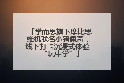 学而思旗下摩比思维机联名小猪佩奇，线下打卡沉浸式体验“玩中学”