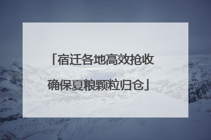 宿迁各地高效抢收 确保夏粮颗粒归仓