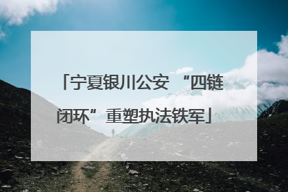 宁夏银川公安 “四链闭环”重塑执法铁军