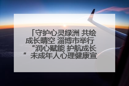 守护心灵绿洲 共绘成长晴空 淄博市举行“润心赋能 护航成长”未成年人心理健康宣传教育主题活动