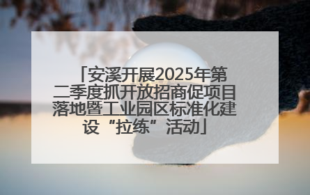 安溪开展2025年第二季度抓开放招商促项目落地暨工业园区标准化建设“拉练”活动