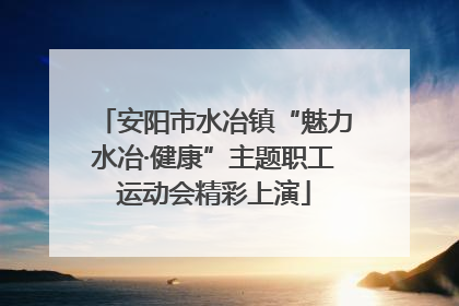 安阳市水冶镇“魅力水冶·健康”主题职工运动会精彩上演