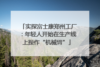 实探富士康郑州工厂：年轻人开始在生产线上操作“机械臂”