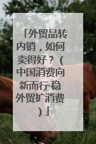 外贸品转内销，如何卖得好？（中国消费向新而行·稳外贸扩消费）