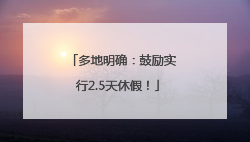 多地明确：鼓励实行2.5天休假！