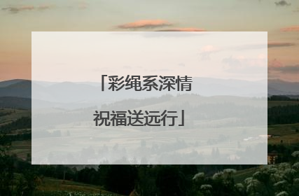 彩绳系深情 祝福送远行