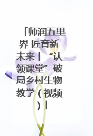师润五里界 匠育新未来丨“认领课堂”破局乡村生物教学（视频）