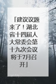 建议议题来了！湖北省十四届人大常委会第十九次会议将于7月召开