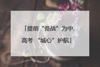 提前“备战”为中、高考 “城心”护航