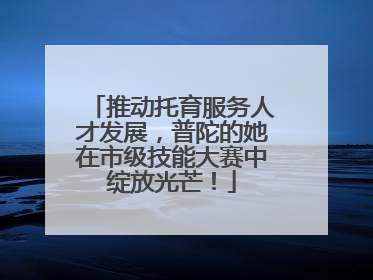 推动托育服务人才发展，普陀的她在市级技能大赛中绽放光芒！