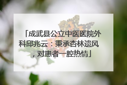 成武县公立中医医院外科邱兆云：秉承杏林遗风，对患者一腔热情