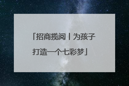 招商揽阅丨为孩子打造一个七彩梦