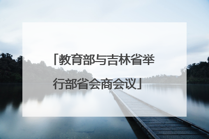 教育部与吉林省举行部省会商会议