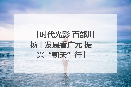 时代光影 百部川扬丨发展看广元 振兴“朝天”行