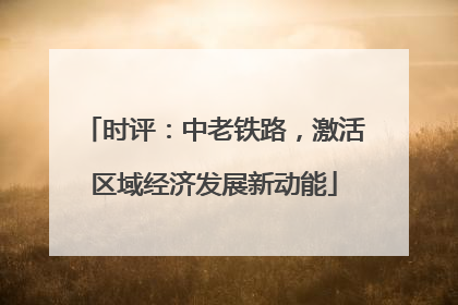 时评：中老铁路，激活区域经济发展新动能