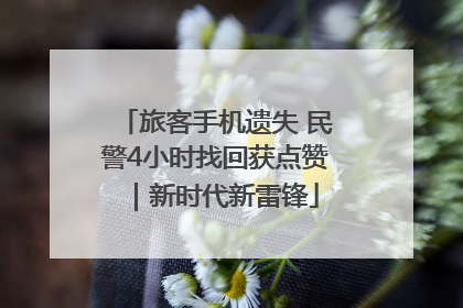 旅客手机遗失 民警4小时找回获点赞｜新时代新雷锋