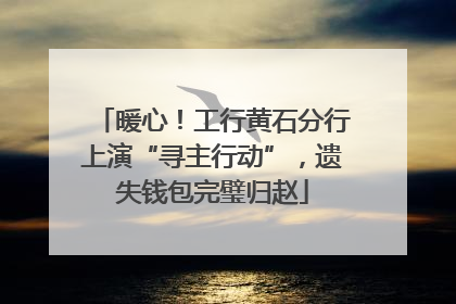 暖心！工行黄石分行上演“寻主行动”，遗失钱包完璧归赵