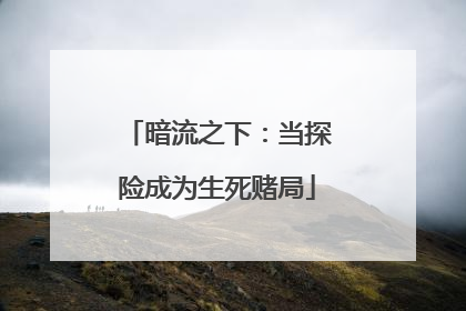 暗流之下：当探险成为生死赌局