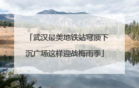 武汉最美地铁站穹顶下沉广场这样迎战梅雨季