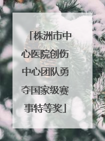 株洲市中心医院创伤中心团队勇夺国家级赛事特等奖