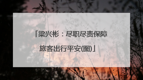 梁兴彬：尽职尽责保障旅客出行平安(图)