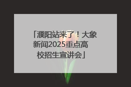 濮阳站来了！大象新闻2025重点高校招生宣讲会