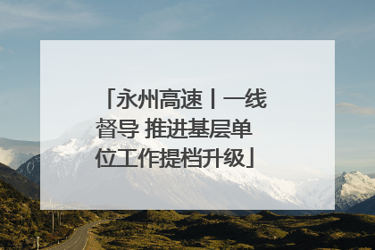 永州高速丨一线督导 推进基层单位工作提档升级