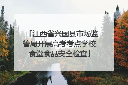 江西省兴国县市场监管局开展高考考点学校食堂食品安全检查