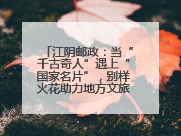 江阴邮政：当“千古奇人”遇上“国家名片”，别样火花助力地方文旅焕新出彩