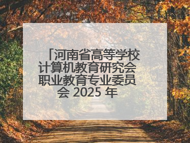 河南省高等学校计算机教育研究会职业教育专业委员会 2025 年会在三门峡召开