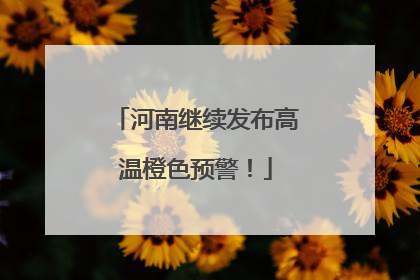 河南继续发布高温橙色预警！