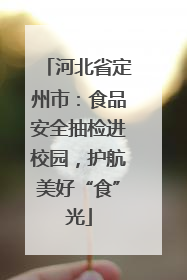 河北省定州市：食品安全抽检进校园，护航美好“食”光