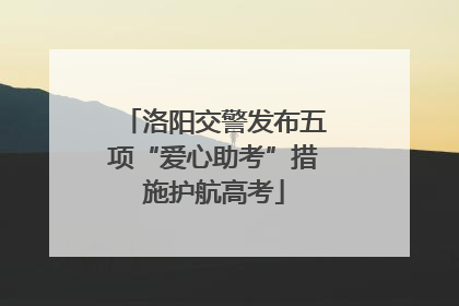 洛阳交警发布五项“爱心助考”措施护航高考