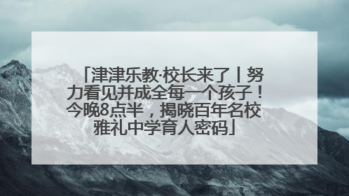 津津乐教·校长来了丨努力看见并成全每一个孩子！今晚8点半，揭晓百年名校雅礼中学育人密码
