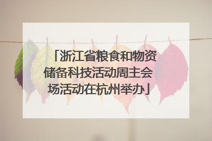 浙江省粮食和物资储备科技活动周主会场活动在杭州举办