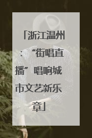 浙江温州：“街唱直播”唱响城市文艺新乐章