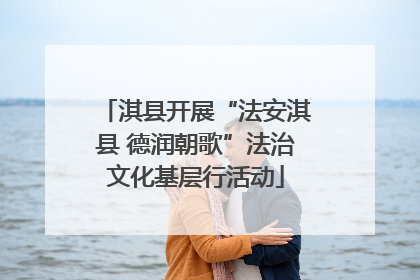 淇县开展“法安淇县 德润朝歌”法治文化基层行活动