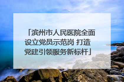 滨州市人民医院全面设立党员示范岗 打造党建引领服务新标杆