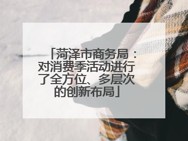 菏泽市商务局：对消费季活动进行了全方位、多层次的创新布局