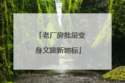 老厂房批量变身文旅新地标
