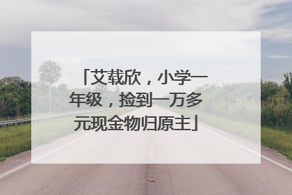 艾载欣，小学一年级，捡到一万多元现金物归原主