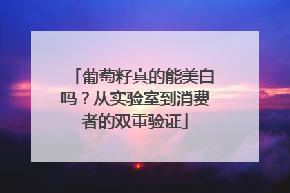 葡萄籽真的能美白吗？从实验室到消费者的双重验证