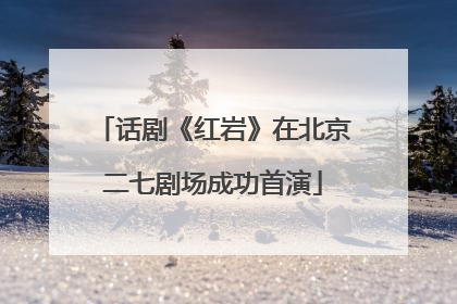 话剧《红岩》在北京二七剧场成功首演
