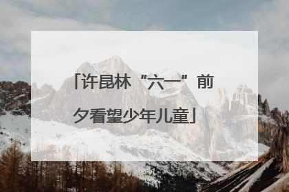 许昆林“六一”前夕看望少年儿童