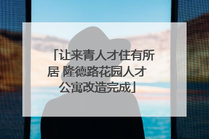 让来青人才住有所居 隆德路花园人才公寓改造完成