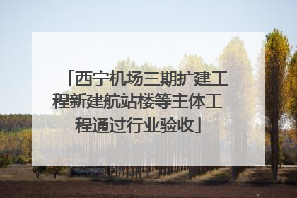 西宁机场三期扩建工程新建航站楼等主体工程通过行业验收