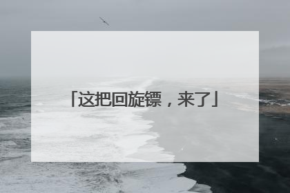 这把回旋镖，来了
