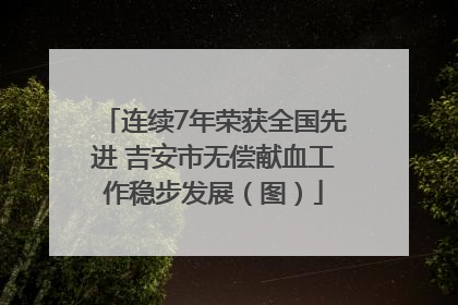 连续7年荣获全国先进 吉安市无偿献血工作稳步发展（图）