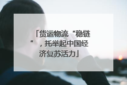 货运物流“稳链”，托举起中国经济复苏活力